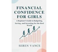 Financial Confidence for Girls: A Beginner's Guide to Budgeting, Saving, and Investing for the Real World