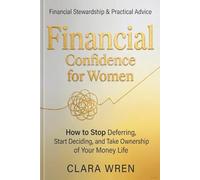 Financial Confidence for Women: How to Stop Deferring, Start Deciding, and Take Ownership of Your Money Life