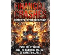 Financial Crashes: From 1929 to 2026 Predictions: Panic, Policy Failure, and the Recurring Anatomy of Market Collapse
