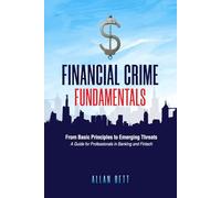 Financial Crime Fundamentals: From Basic Principles to Emerging Threats: A Guide for Professionals in Banking and Fintech