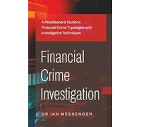 Financial Crime Investigation: A Practitioner’s Guide to Financial Crime Typologies and Investigative Techniques