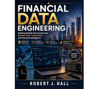 Financial Data Engineering: Building Reliable Data Systems for Markets, Risk, Transactions, and Financial Intelligence