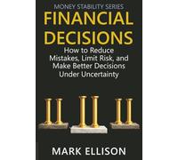 Financial Decisions: How to Reduce Mistakes, Limit Risk, and Make Better Decisions Under Uncertainty (Money Stability Series)
