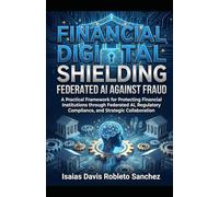 Financial Digital Shielding: Federated AI Against Fraud: "A Practical Framework for Protecting Financial Institutions through Federated AI, Regulatory Compliance, and Strategic Collaboration"