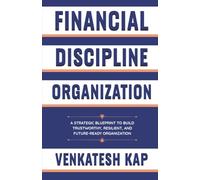 Financial Discipline Organization: A Strategic Blueprint to Build Trustworthy, Resilient, and Future-Ready Organization