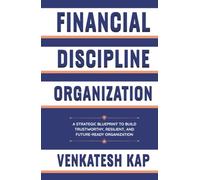 Financial Discipline Organization: A Strategic Blueprint to Build Trustworthy, Resilient, and Future-Ready Organization