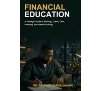 Financial Education: A Strategic Guide to Banking, Credit, Debt, Investing, and Wealth Building
