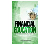 FINANCIAL EDUCATION: A STRATEGIC GUIED TO BANKING, CREDIT, DEBIT, AND WEALTH BUILDING
