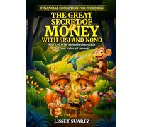 FINANCIAL EDUCATION FOR CHILDREN The Great Secret of Money whit Sisi y Nono: A story of wise animals that teach the true value of money.