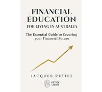 Financial Education for Living in Australia: The Essential Guide to Securing your Financial Future (The Life Systems and Money Series)