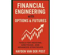 Financial Engineering with Options & Futures: Tools for Hedging, Arbitrage, and Advanced Strategies: Derivatives for Hedging, Arbitrage, and Advanced ... (The Quantitative Finance Handbook Series)