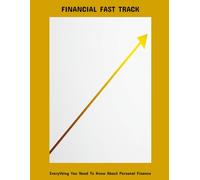 Financial Fast Track: Everything You Need To Know About Personal Finance