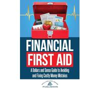 Financial First Aid: A Dollars and Sense Guide to Avoiding and Fixing Costly Money Mistakes