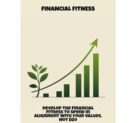 Financial Fitness: Develop The Financial Fitness To Spend In Alignment With Your Values, Not Ego