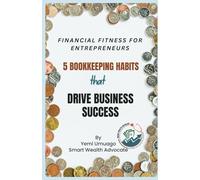 Financial Fitness for Entrepreneurs: 5 Bookkeeping Habits that Drive Business Success