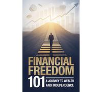 Financial Freedom 101: A Journey to Wealth and Independence