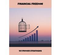 Financial Freedom: 101 Proven Strategies