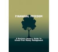 Financial Freedom: A Business Owner'S Guide To Stress-Free Money Management
