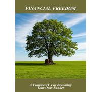 Financial Freedom: A Framework For Becoming Your Own Banker