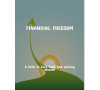 Financial Freedom: A Path To Zero Debt And Lasting Wealth