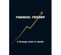 Financial Freedom: A Strategic Guide To Wealth