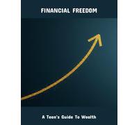 Financial Freedom: A Teen'S Guide To Wealth