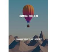 Financial Freedom: A Young Adult'S Guide To Early Retirement