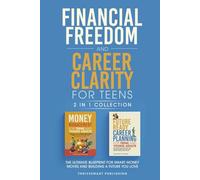 Financial Freedom and Career Clarity for Teens: 2 in 1 Collection: The Ultimate Blueprint for Smart Money Moves and Building a Future You Love