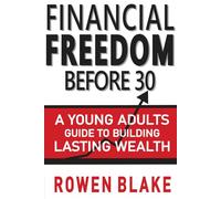 Financial Freedom Before 30: A Young Adult's Guide to Building Lasting Wealth