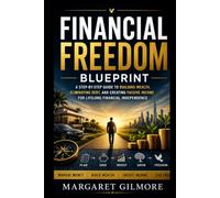 Financial Freedom Blueprint: A Step-by-Step Guide to Building Wealth, Eliminating Debt, and Creating Passive Income for Lifelong Financial Independence