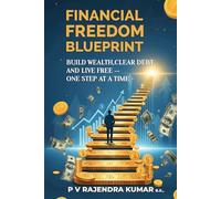 Financial Freedom Blueprint: Build Wealth, Clear Debt, and Live Free - One Step at a Time