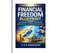 Financial Freedom Blueprint: Smart Money Strategies to Build Wealth, Create Passive Income, and Design Your Dream Life