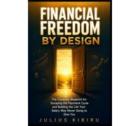 FINANCIAL FREEDOM BY DESIGN: The Complete Blueprint for Escaping the Paycheck Cycle, Building Multiple Income Streams, and Creating the Life Your ... You (The Financial Freedom Blueprint Series)