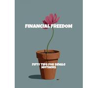 Financial Freedom: Fifty Tips For Single Mothers