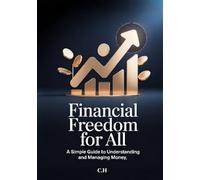 Financial Freedom for All: A Simple Guide to Understanding and Managing Money