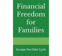 Financial Freedom for Families: Escape the Debt Cycle (LET'S GET REAL ABOUT YOUR FINANCIAL FUTURE SERIES)