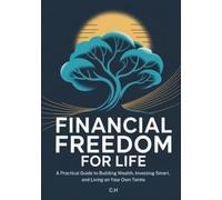 Financial Freedom for Life: A Practical Guide to Building Wealth, Investing Smart, and Living on Your Own Terms