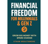 Financial Freedom for Millennials & Gen Z: Grow Big Money with Spare Change