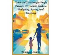 Financial Freedom for Single Parents: A Practical Guide to Budgeting, Saving, and Investing