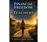Financial Freedom for Teachers: A step-by-step guide to developing lasting financial confidence without leaving the classroom.