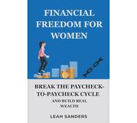 Financial Freedom for Women: Break the Paycheck-to-Paycheck Cycle and Build Real Wealth