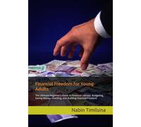 Financial Freedom for Young Adults: The Ultimate Beginner’s Guide to Financial Literacy, Budgeting, Saving Money, Investing, and Building Financial Freedom