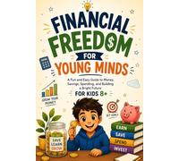 Financial Freedom For Young Minds: A Fun and Easy Guide to Money,Savings,Spending and Building a Bright Future (For kids 8+)