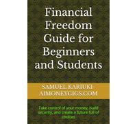 Financial Freedom Guide for Beginners and Students: Take control of your money, build security, and create a future full of choices (The Smart Money Series For Beginners And Students)