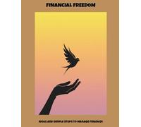 Financial Freedom: Ideas And Simple Steps To Manage Finances