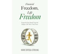 Financial Freedom, Life Freedom: Escape the Earn-Spend Trap and Design a Life That’s Truly Yours