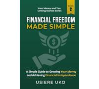 Financial Freedom Made Simple: A Step-by-Step Guide to Building Independence and Long-Term Security (Your Money & You: Getting Started)