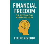 Financial Freedom: The Psychology Behind Success (Money Mindset: The Power of Financial Psychology)