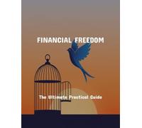 Financial Freedom: The Ultimate Practical Guide