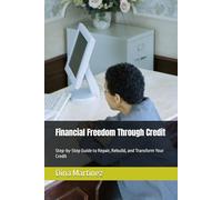 Financial Freedom Through Credit: Step-by-Step Guide to Repair, Rebuild, and Transform Your Credit